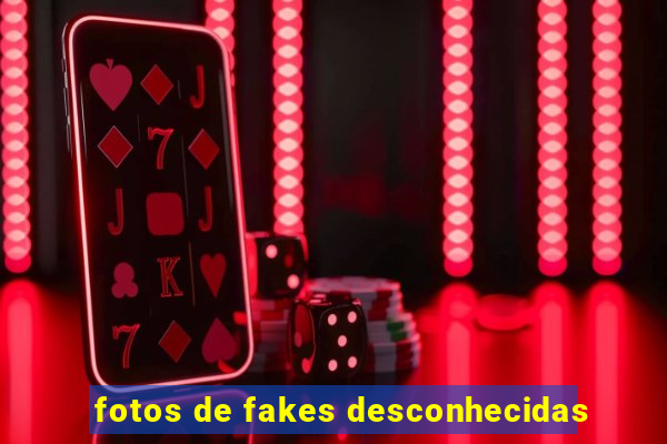 fotos de fakes desconhecidas